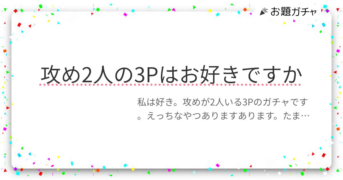 攻め2人の3Pはお好きですか | お題ガチャ | お題箱
