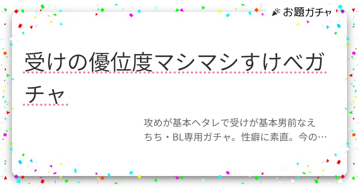 受けの優位度マシマシすけべガチャ | お題ガチャ | お題箱