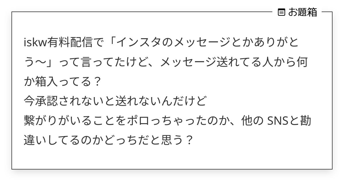 iskw有料配信で「インスタのメッセージとかありがとう〜」って言ってたけど、メッセージ送れてる人から… | ジロたん (@ne_mo_mo ...