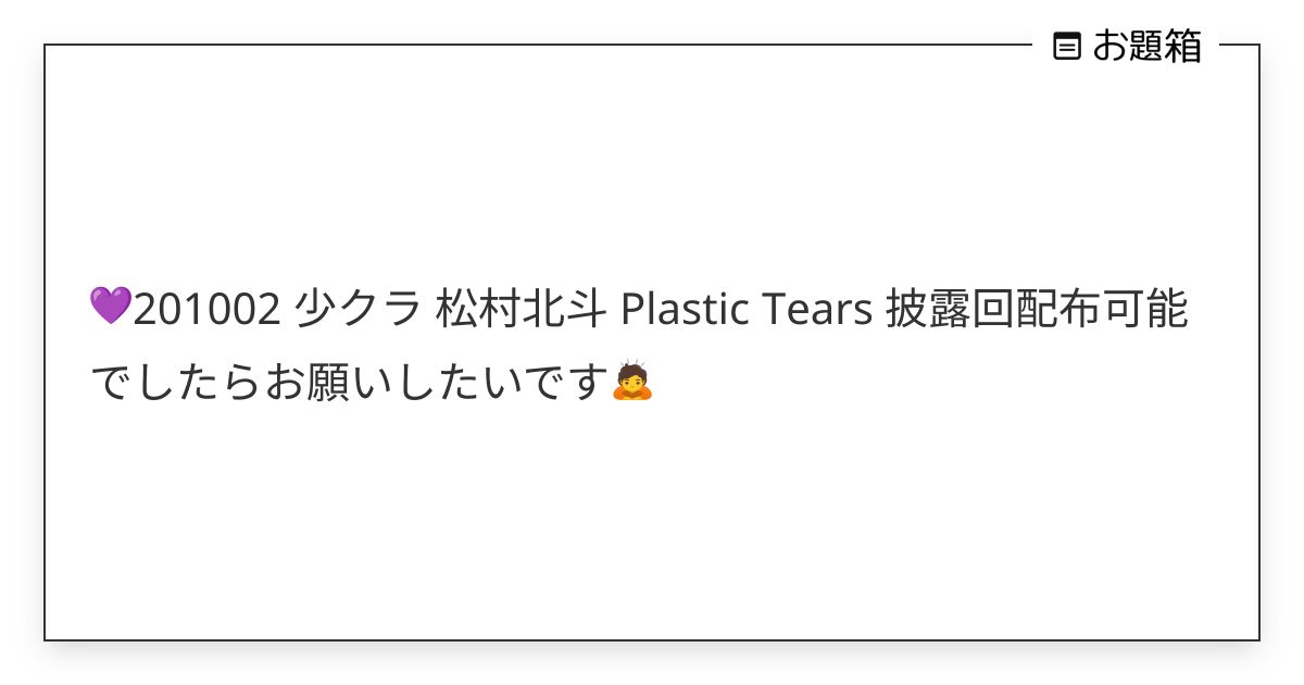 💜201002 少クラ 松村北斗 Plastic Tears 披露回配布可能でしたらお願いしたいです… | むぅ (@mmst666)さんへの ...