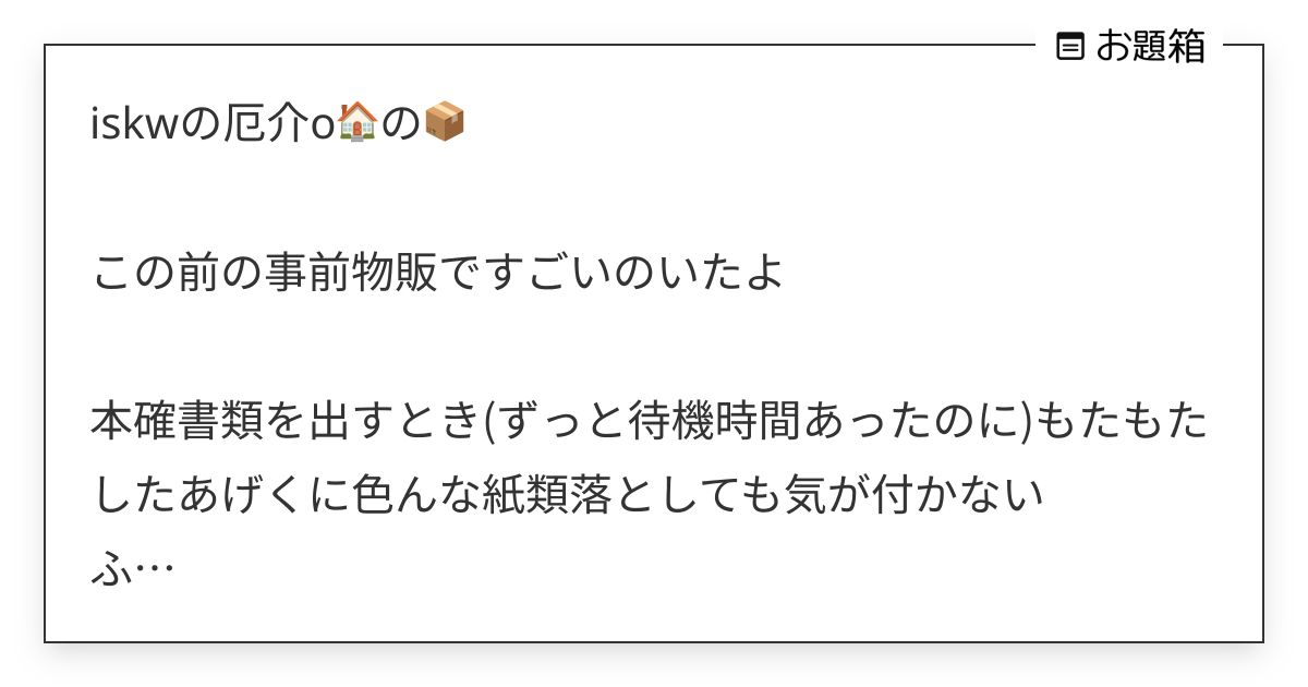 iskwの厄介o🏠️の📦️ この前の事前物販ですごいのいたよ 本確書類を出すとき(ずっと… | せり (@seri9cc)さんへのお題 | お題箱