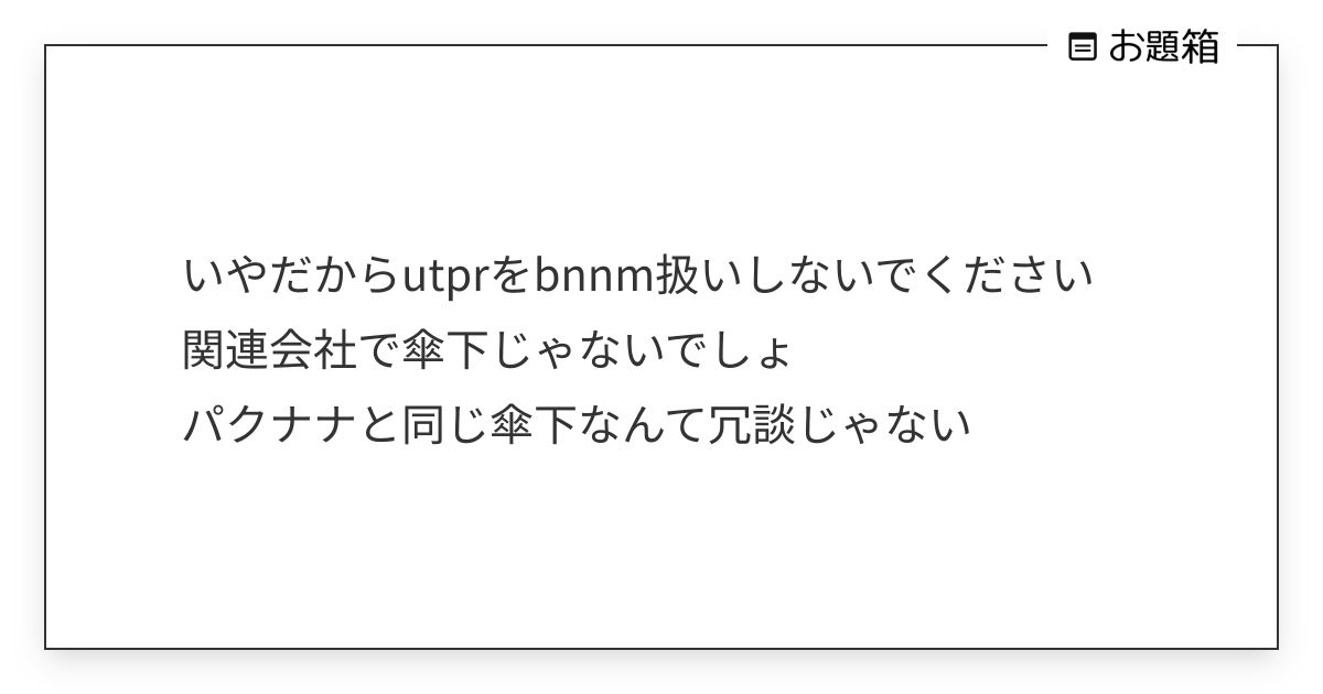 いやだからutprをbnnm扱いしないでください 関連会社で傘下じゃないでしょ パクナナと同じ傘… | 水宝玉珊瑚 ...