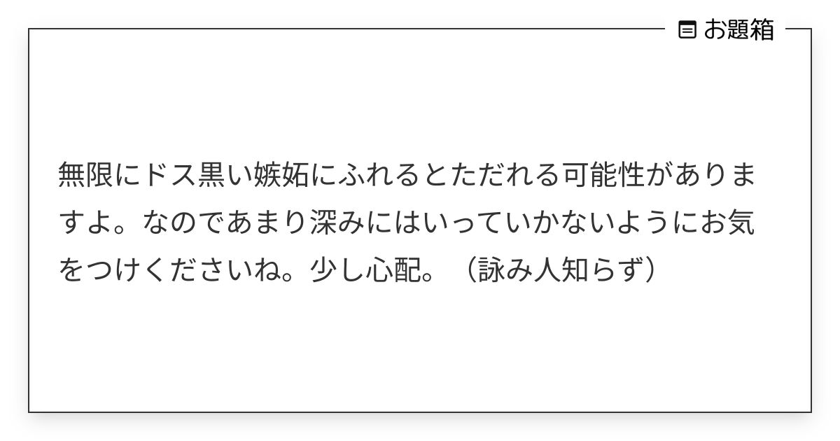 無限にドス黒い嫉妬にふれるとただれる可能性がありますよ。なのであまり深みにはいっていかないようにお気… | 🐌 (@T2eden)さんへのお題 ...