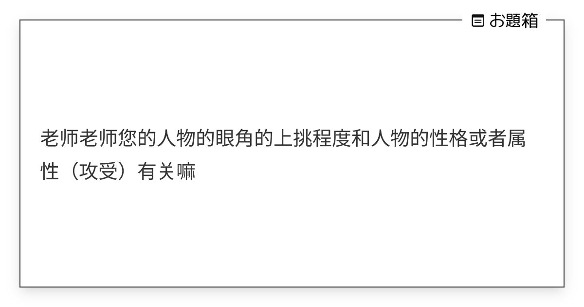 老师老师您的人物的眼角的上挑程度和人物的性格或者属性（攻受）有关嘛 | 2eeee (@whyfraisso1)さんへのお題 | お題箱