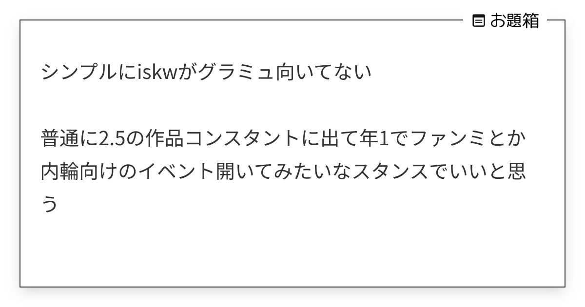 シンプルにiskwがグラミュ向いてない 普通に2.5の作品コンスタントに出て年1でファンミとか… | えるあ (@lencoreatareya ...