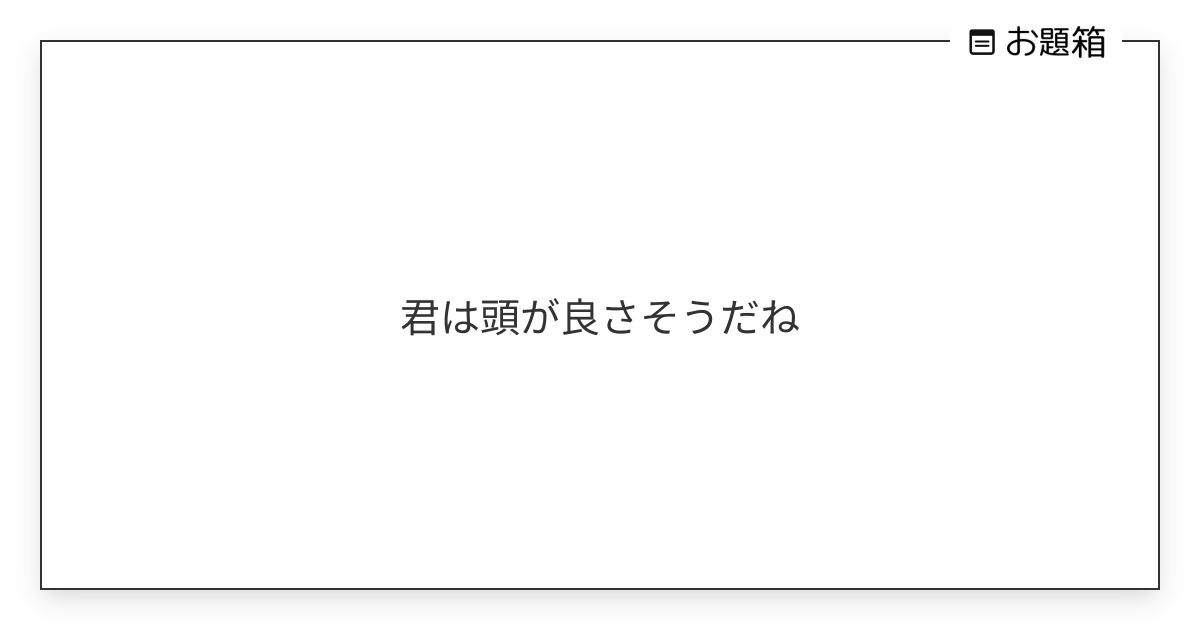 君は頭が良さそうだね | ♡ (@overdose_yamero)さんへのお題 | お題箱