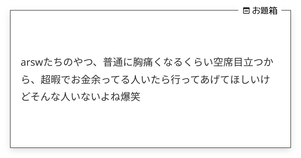 arswたちのやつ、普通に胸痛くなるくらい空席目立つから、超暇でお金余ってる人いたら行ってあげてほし… | ☁️ (@aa_ieba_kou ...