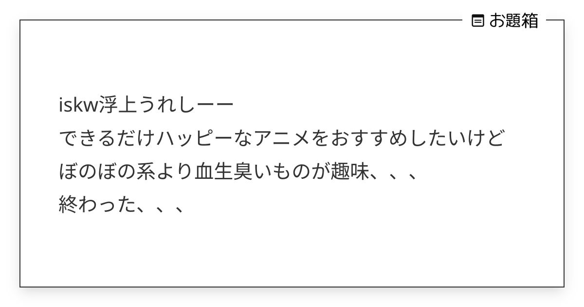 iskw浮上うれしーー できるだけハッピーなアニメをおすすめしたいけど ぼのぼの系より血生臭いも… | ジロたん (@ne_mo_mo_phi ...